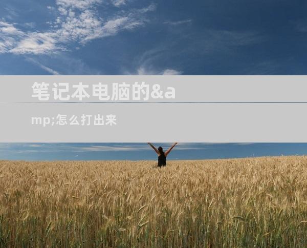 笔记本电脑的&amp;怎么打出来
