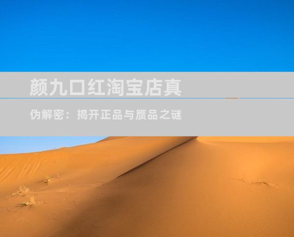 颜九口红淘宝店真伪解密：揭开正品与赝品之谜