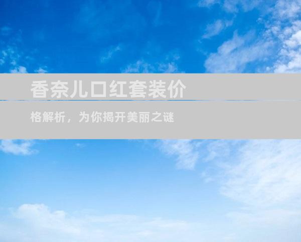 香奈儿口红套装价格解析，为你揭开美丽之谜